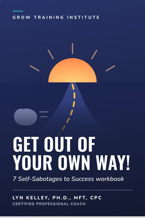 Get Out of Your Own Way! - Lyn Kelley, Ph.D., MFT, CPC
